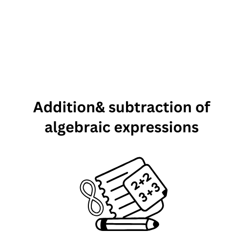 Addition& subtraction of algebraic expressions 